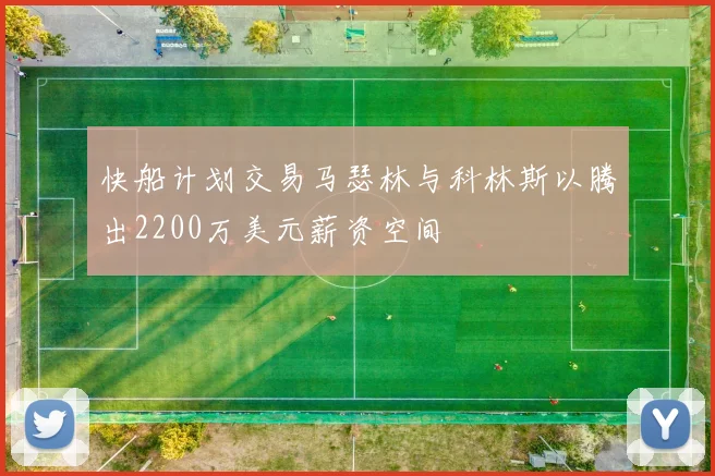 快船计划交易马瑟林与科林斯以腾出2200万美元薪资空间