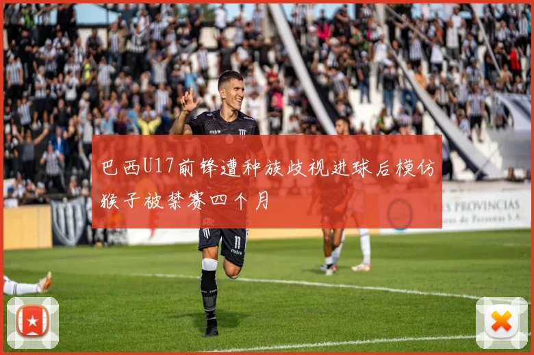 巴西U17前锋遭种族歧视进球后模仿猴子被禁赛四个月